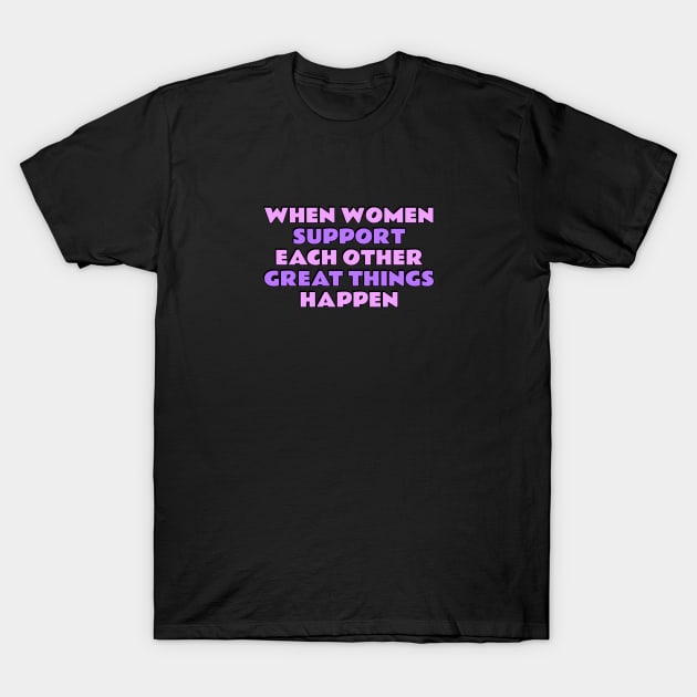 When women support each other great things happen T-Shirt by InspireMe